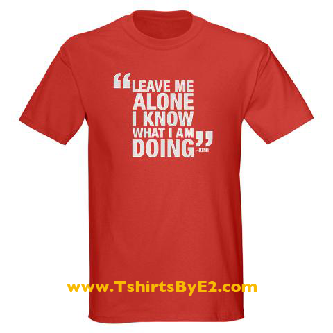 Leave me alone I know what I am doing quote tee